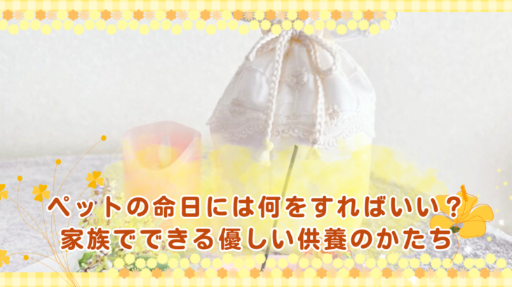 ペットの命日には何をすればいい？家族でできる優しい供養のかたち