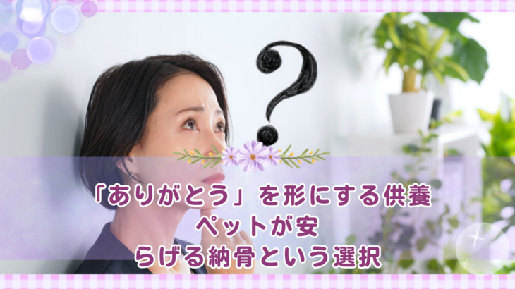「ありがとう」を形にする供養｜ペットが安らげる納骨という選択
