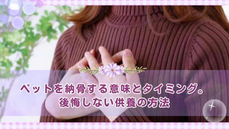 ペットを納骨する意味とタイミング。後悔しない供養の方法